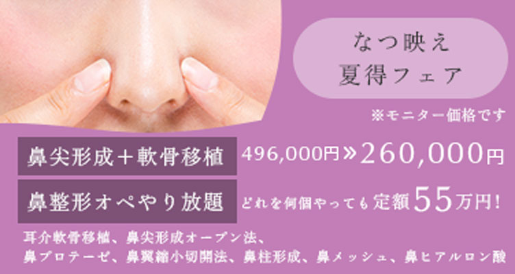 なつ映え夏得フェア※モニター価格です。軟骨移植＋鼻尖形成496,000円→260,000円 鼻整形オペやり放題定額55万円　耳介軟骨移植、鼻尖形成オープン法、鼻プロテーゼ、鼻翼縮小切開法、鼻柱形成、鼻メッシュ、鼻ヒアルロン酸