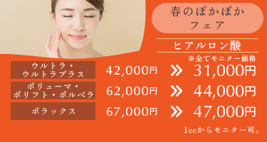 春のぽかぽかフェア※モニター価格です。 ウルトラ・ウルトラプラス 42,000円→31,000円 ボリューマ・ボリフト・ボルベラ 62,000円→44,000円 ボラックス 67,000円→47,000円 1ccからモニター可。